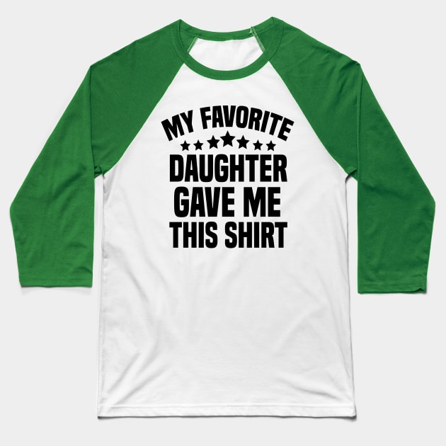 My Favorite Daughter Gave Me This Shirt Baseball T-Shirt by cuffiz